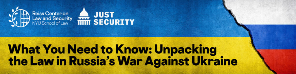 What You Need to Know: Unpacking the Law in Russia's War Against Ukraine. Co-sponsored by the Reiss Center on Law and Security and Just Security